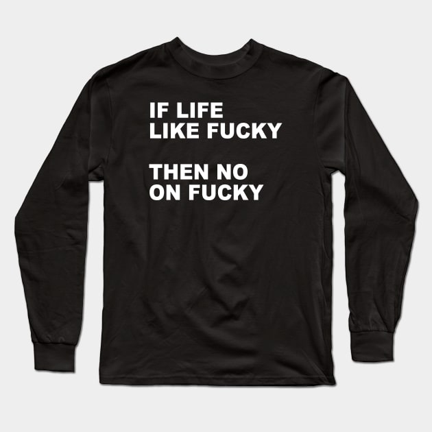 IF LIFE LIKE FUCKY THEN NO ON FUCKY Long Sleeve T-Shirt by TheCosmicTradingPost